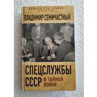Семичастный В. Спецслужбы СССР в тайной войне. Серия: Мемуары под грифом "секретно".