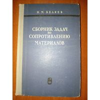 Н.М.Беляев. СБОРНИК ЗАДАЧ ПО СОПРОТИВЛЕНИЮ МАТЕРИАЛОВ. Учебное пособие для высших технических учебных заведений.