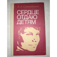В.А. Сухомлинский. СЕРДЦЕ ОТДАЮ ДЕТЯМ.