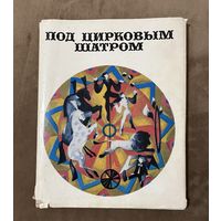 Иллюстрированный альбом-книга ПОД ЦИРКОВЫМ ШАТРОМ. 1973 г.