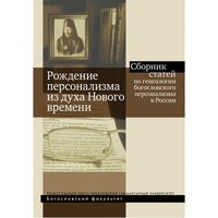 Рождение персонализма из духа Нового времени: Сборник статей по генеалогии богословского персонализма в России ПСТГУ мягкая обложка