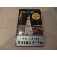 Свадьбы не будет. Литвиновы Сергей и Анна. Москва. ЭКСМО. 2018 г.