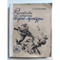 Степанов А. Рассказы об обороне Порт-Артура. 1946 год.