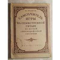 Самоучитель игры на семиструнной гитаре по нотной и нотноцифровой системам. Иванов М.  1952