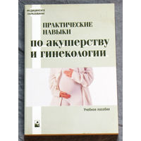 Практические навыки по акушерству и гинекологии. Учебное пособие.