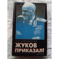 25-12 Анатолий Корольченко Жуков Приказал! Страницы жизни маршала Ростов-на-Дону Феникс 1996