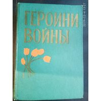 Героини войны. /Очерки о женщинах - Героях Советского Союза/  1963г.