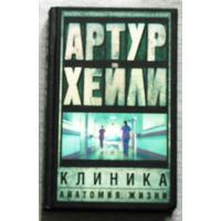 Артур Хейли Клиника: анатомия жизни.