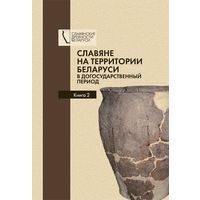 Славяне на территории Беларуси в догосударственный период: к 95-летию со дня рождения доктора исторических наук, профессора Леонида Давыдовича Поболя: в 2 кн