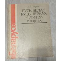 Е.Ширяев. Русь Белая, Русь Черная и Литва в картах.