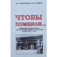 ЧТОБЫ ПОМНИЛИ В.Н.Черепица И.В. Бойко Уроженцы Гродненщины жертвы репрессий в СССР ( 1937-1938 )