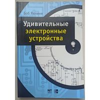 Удивительные электронные устройства. Электроника для начинающего гения. Боб Яннини