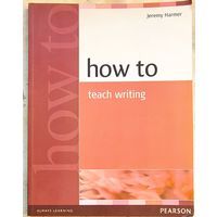 How to Teach Writing. Jeremy Harmer. Как учить письменной речи. Методика преподавания английского языка